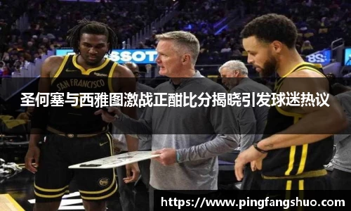 圣何塞与西雅图激战正酣比分揭晓引发球迷热议