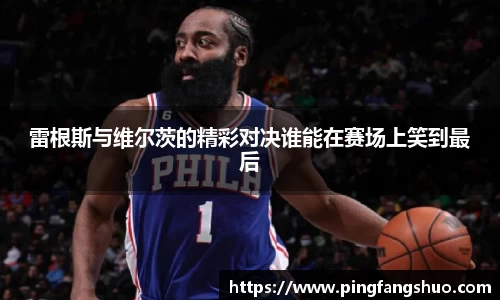 雷根斯与维尔茨的精彩对决谁能在赛场上笑到最后