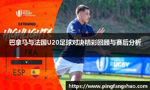 巴拿马与法国U20足球对决精彩回顾与赛后分析