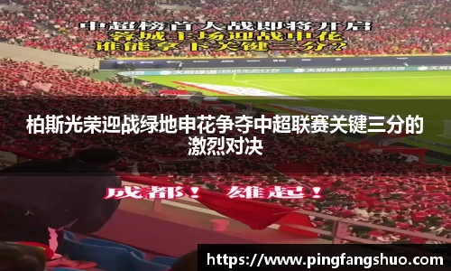 柏斯光荣迎战绿地申花争夺中超联赛关键三分的激烈对决