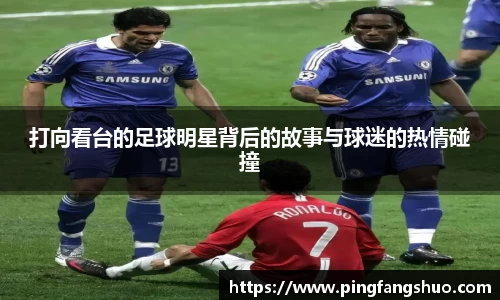 打向看台的足球明星背后的故事与球迷的热情碰撞