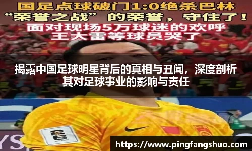 揭露中国足球明星背后的真相与丑闻，深度剖析其对足球事业的影响与责任