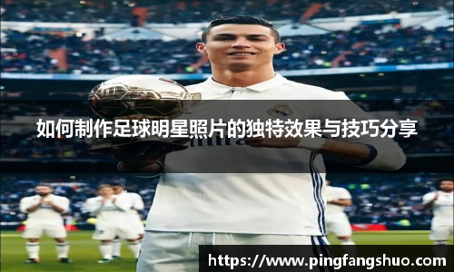 如何制作足球明星照片的独特效果与技巧分享