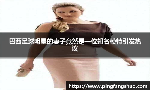 巴西足球明星的妻子竟然是一位知名模特引发热议